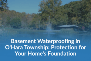 basement waterproofing in O'Hara Township in Pittsburgh, PA